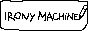 ironymachine.png