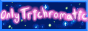onlytrichromaticbutton.gif