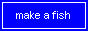 makeafish.png