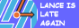 lanceislateagain.png